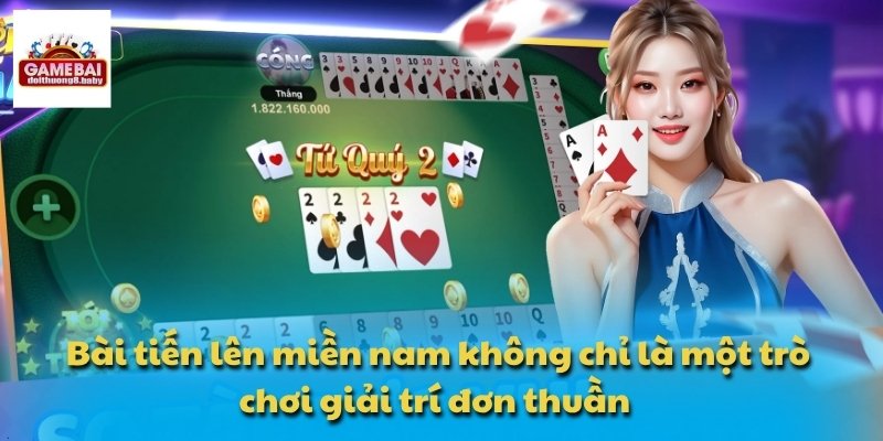 Bài tiến lên miền nam này không chỉ là một trò chơi giải trí đơn thuần đâu