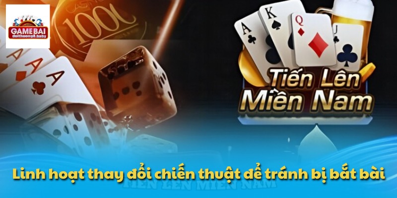 Bí Kíp Chơi Tiến Lên Miền Nam Chinh Phục Mọi Đối Thủ 3 Linh hoạt thay đổi chiến thuật để tránh bị bắt bài