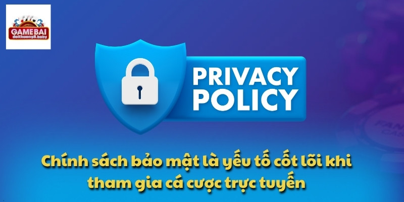 Chính sách bảo mật là yếu tố cốt lõi khi tham gia cá cược trực tuyến