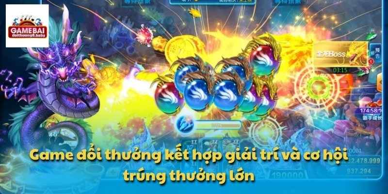 Game đổi thưởng kết hợp giải trí và cơ hội trúng thưởng lớn