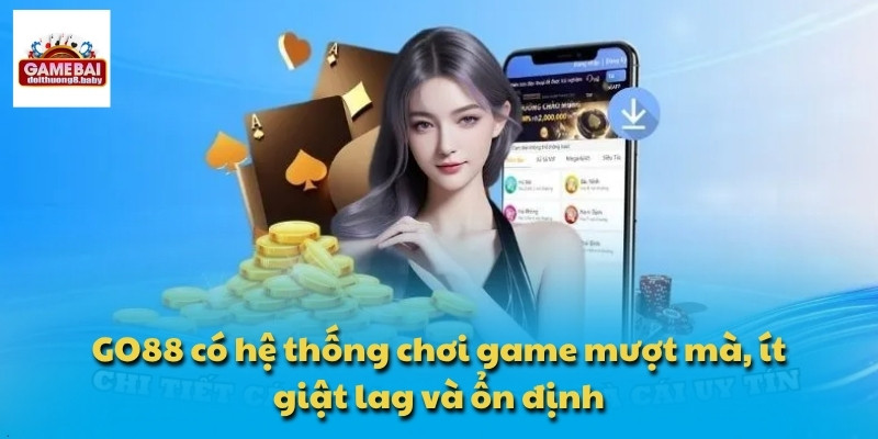 GO88 có hệ thống chơi game mượt mà, ít giật lag và ổn định