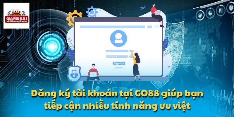 Đăng ký tài khoản tại GO88 giúp bạn tiếp cận nhiều tính năng ưu việt