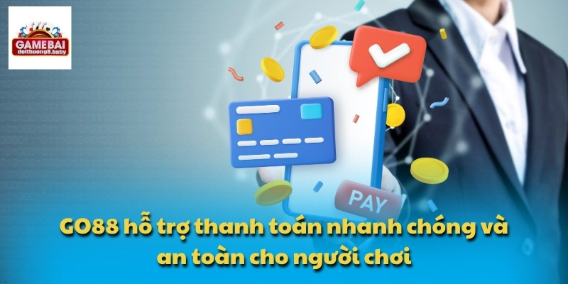GO88 hỗ trợ thanh toán nhanh chóng và an toàn cho người chơi