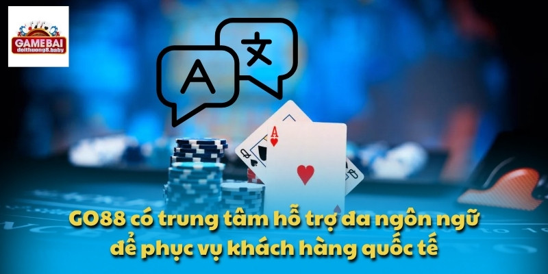GO88 có trung tâm hỗ trợ đa ngôn ngữ để phục vụ khách hàng quốc tế