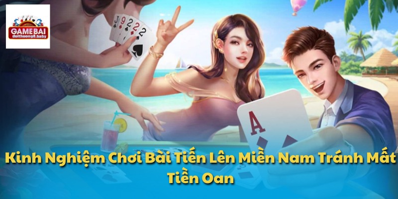 Kinh Nghiệm Chơi Bài Tiến Lên Miền Nam Tránh Mất Tiền Oan 1 Kinh nghiệm chơi bài Tiến Lên Miền Nam