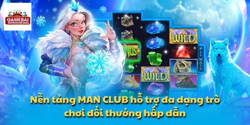 Nền tảng MAN CLUB hỗ trợ đa dạng trò chơi đổi thưởng hấp dẫn