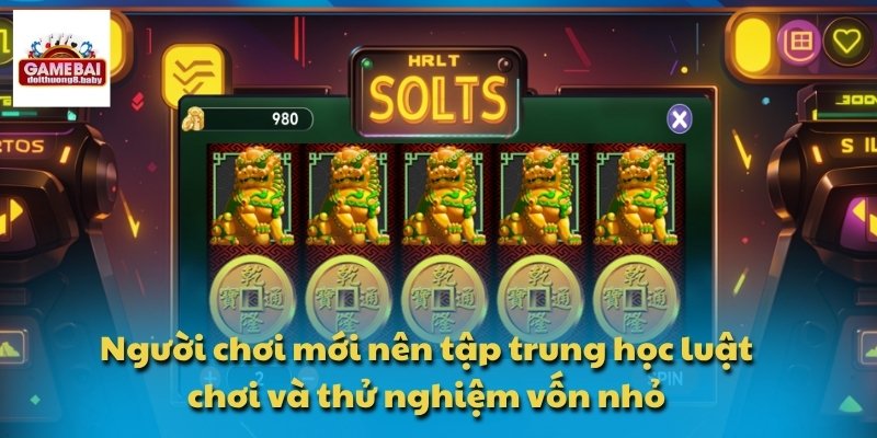 Người chơi mới nên tập trung học luật chơi và thử nghiệm vốn nhỏ