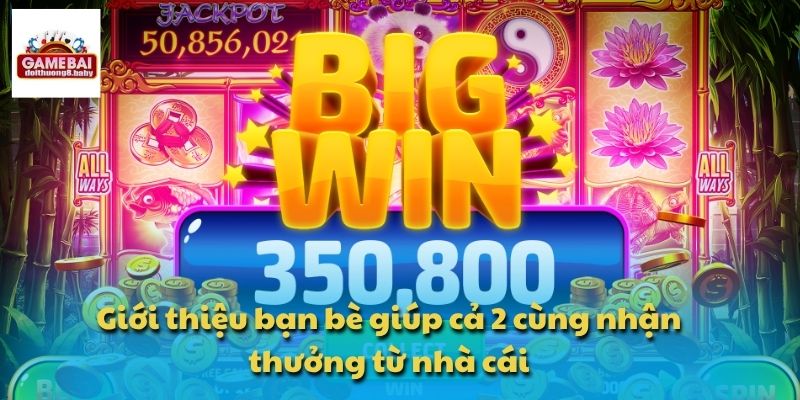 Giới thiệu bạn bè giúp cả 2 cùng nhận thưởng từ nhà cái