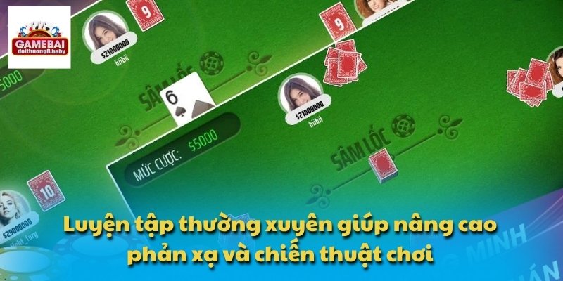 Sâm Lốc Miền Bắc – Giải Trí Và Kiếm Tiền Qua Trò Chơi Bài 4 Luyện tập thường xuyên giúp nâng cao phản xạ và chiến thuật chơi