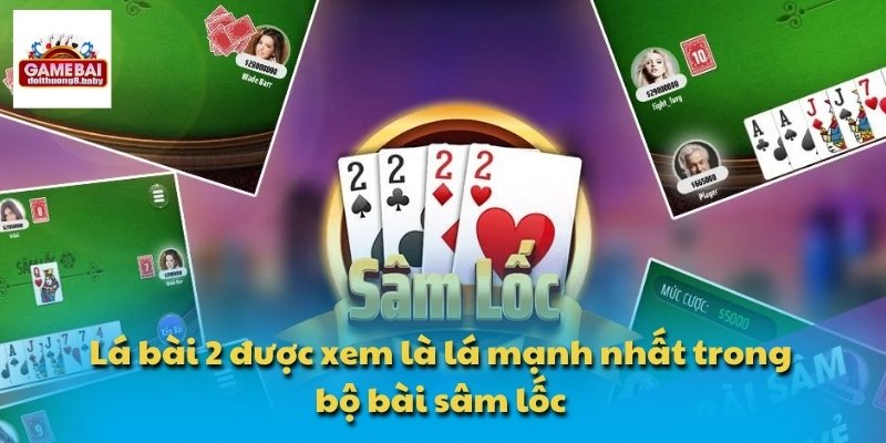 Sâm Lốc Miền Nam Và Những Chiến Thuật Chơi Hiệu Quả Nhất 3 Lá bài 2 được xem là lá mạnh nhất trong bộ bài sâm lốc