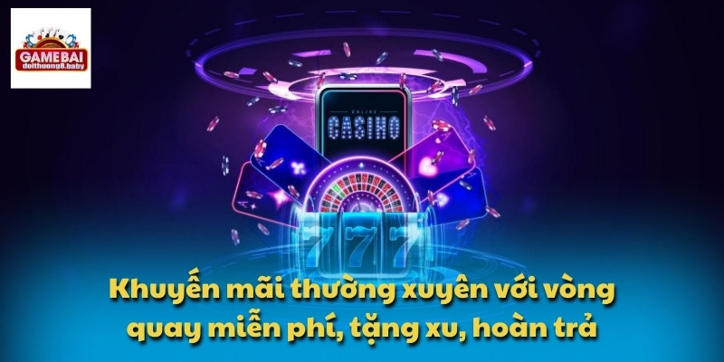 Khuyến mãi thường xuyên với vòng quay miễn phí, tặng xu, hoàn trả