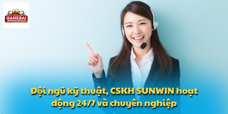 Đội ngũ kỹ thuật, CSKH SUNWIN hoạt động 24/7 và chuyên nghiệp