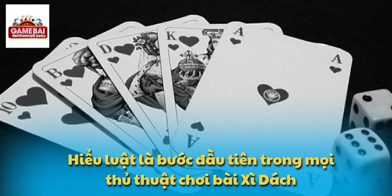 Hiểu luật là bước đầu tiên trong mọi thủ thuật chơi bài Xì Dách