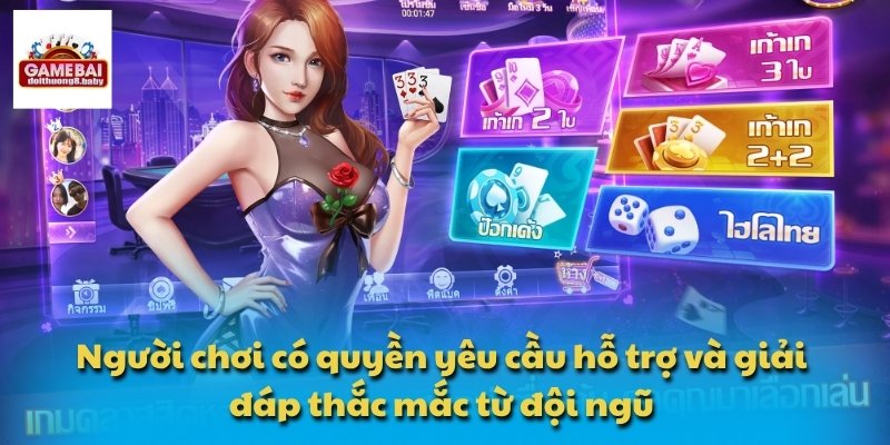Người chơi có quyền yêu cầu hỗ trợ và giải đáp thắc mắc từ đội ngũ