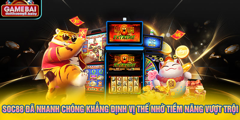 SOC88 đã nhanh chóng khẳng định vị thế nhờ tiềm năng vượt trội