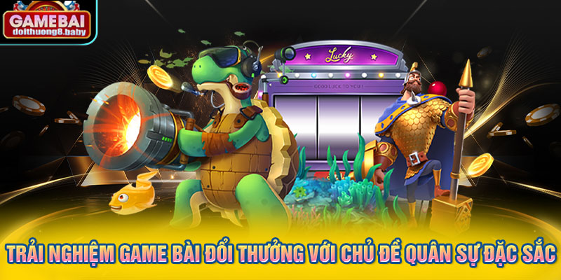 Trải nghiệm game bài đổi thưởng với chủ đề quân sự đặc sắc