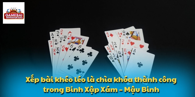 Xếp bài khéo léo là chìa khóa thành công trong Binh Xập Xám – Mậu Binh