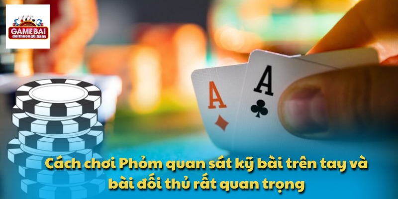 Học Cách Chơi Phỏm Và Chiến Thuật Giúp Bạn Làm Chủ Ván Bài 3 Cách chơi Phỏm quan sát kỹ bài trên tay và bài đối thủ rất quan trọng