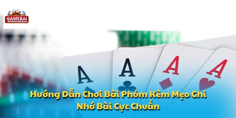 Hướng Dẫn Chơi Bài Phỏm Kèm Mẹo Ghi Nhớ Bài Cực Chuẩn 1 Hướng dẫn chơi bài Phỏm