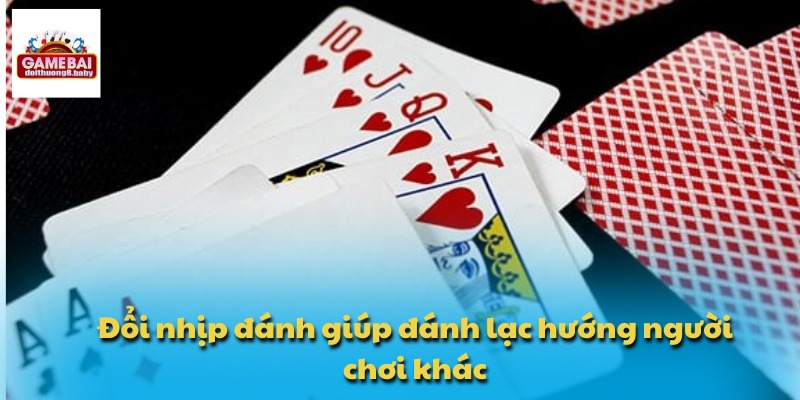 Hướng Dẫn Chơi Bài Phỏm Kèm Mẹo Ghi Nhớ Bài Cực Chuẩn 3 Đổi nhịp đánh giúp đánh lạc hướng người chơi khác