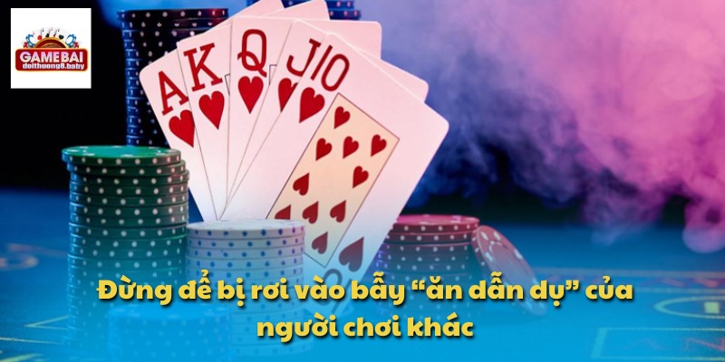 Hướng Dẫn Chơi Bài Phỏm Kèm Mẹo Ghi Nhớ Bài Cực Chuẩn 4 Đừng để bị rơi vào bẫy “ăn dẫn dụ” của người chơi khác