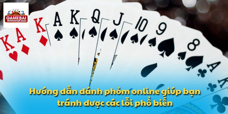 Hướng Dẫn Đánh Phỏm Online - Từ Cơ Bản Đến Chuyên Nghiệp 4 Hướng dẫn đánh phỏm online giúp bạn tránh được các lỗi phổ biến