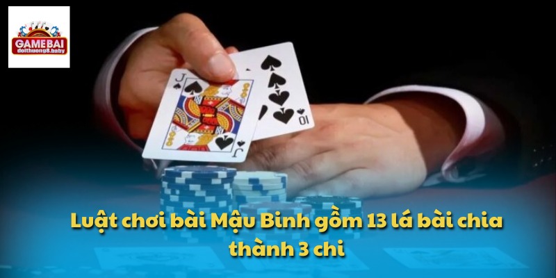 Luật chơi bài Mậu Binh gồm 13 lá bài chia thành 3 chi