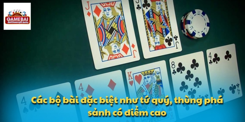 Các bộ bài đặc biệt như tứ quý, thùng phá sảnh có điểm cao