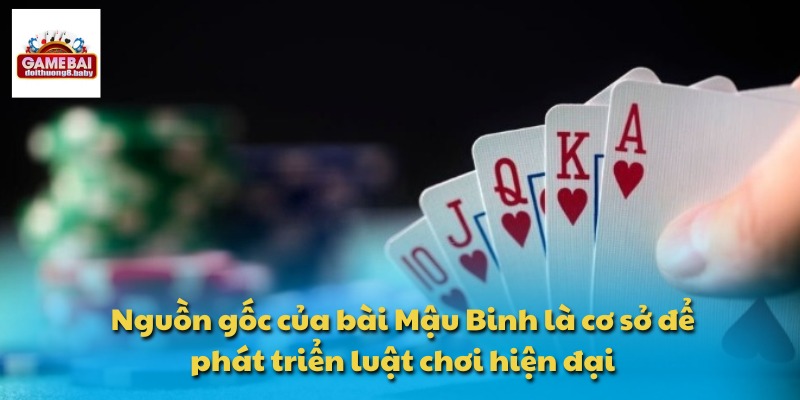 Nguồn gốc của bài Mậu Binh là cơ sở để phát triển luật chơi hiện đại