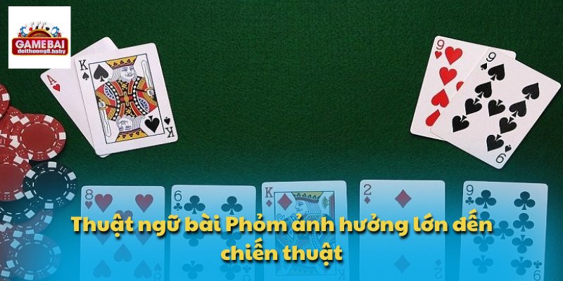 Thuật ngữ bài Phỏm ảnh hưởng lớn đến chiến thuật