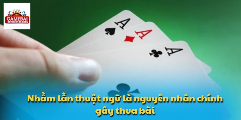 Nhầm lẫn thuật ngữ là nguyên nhân chính gây thua bài