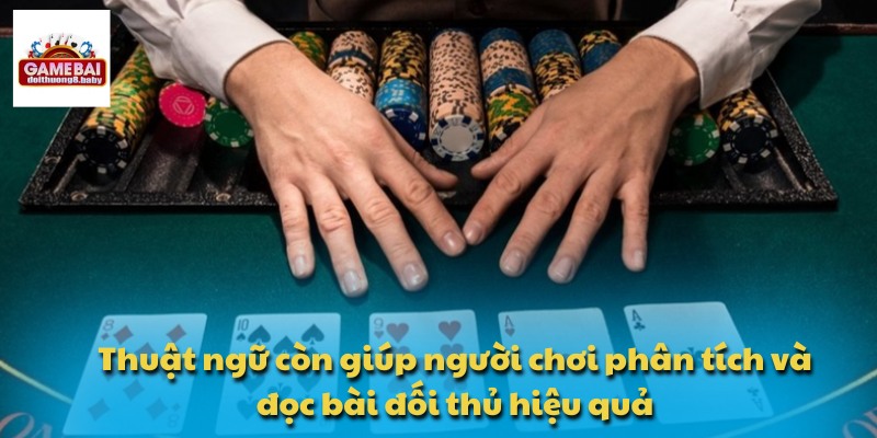 Thuật ngữ còn giúp người chơi phân tích và đọc bài đối thủ hiệu quả